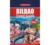 Bilbao Travel Guide 2025: Exploring Historic Sites, Local Food, Must-Visit Attractions, and Day Trips from Northern Spain’s Most Walkable City