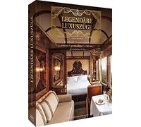 Legendäre Luxuszüge: 24 stilvolle Traumreisen mit Orient-Express, Royal Scotsman, Al Ándalus & Co.