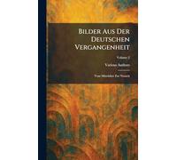 Bilder Aus Der Deutschen Vergangenheit: Vom Mittelalter Zur Neuzeit