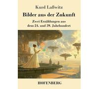 Bilder aus der Zukunft: Zwei Erzählungen aus dem 24. und 39. Jahrhundert