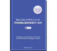 Bildschirm aus - Familienzeit an!: Challenges und Abenteuer ohne WLAN, die eure Familie unschlagbar machen | Um die Verbindung zwischen Eltern und Teenagern zu stärken