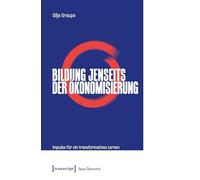 Bildung jenseits der Ökonomisierung: Impulse für ein transformatives Lernen: 11