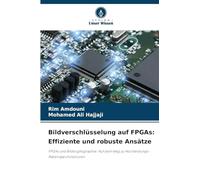 Bildverschlüsselung auf FPGAs: Effiziente und robuste Ansätze: FPGAs und Bildkryptographie: Auf dem Weg zu Hochleistungs-Materialarchitekturen