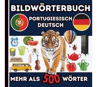 Bildwörterbuch Portugiesisch Deutsch : Visuelles Wörterbuch mit über 500 Alltagsbegriffen: Spielerisch Portugiesisch und Deutsch lernen für den Alltag | Farbenfrohes Vokabelbuch ab 2 Jahren