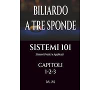 BILIARDO A TRE SPONDE - SISTEMI 101 - CAPITOLI 1-2-3: Sistemi Pratici e Applicati | 465 Pagine | 101 Sistemi