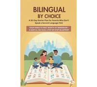 Bilingual by Choice: A 30-Day Starter Plan for Parents Who Don't Speak a Second Language (Yet): Your Family's First Month of Immersion - A Gentle, No-Guilt, Step-by-Step Blueprint