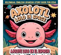 Bilingual English Spanish Story Book for Kids: Axolotl Lolo in Space / Ajolote Lolo en el Espacio: Bedtime Story for Children Ages 4-8 - Early ... bilingues en español e ingles para niños)