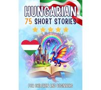 Bilingual short stories: English-Hungarian: 75 Magical Stories for English speakers learning Hungarian - with vocabulary exercises and simple words for beginners