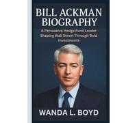 BILL ACKMAN BIOGRAPHY: A Persuasive Hedge Fund Leader Shaping Wall Street Through Bold Investments