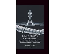 BILL ACKMAN BIOGRAPHY: High Stakes, Higher Conviction - The Activist Investor Who Redefined Corporate Power