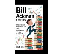 BILL ACKMAN BIOGRAPHY: The Investor Who Never Gave Up (Inspiring Picture Book For Curious kids)