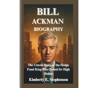 BILL ACKMAN BIOGRAPHY: The Untold Story of the Hedge Fund King Who Played for High Stakes