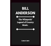 BILL ANDERSON: The Whisperin’ Legend of Country Music.