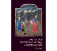 Bill Angus A History of Crossroads in Early Modern Culture (Copertina rigida)