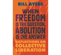 Bill Ayers When Freedom Is the Question, Abolition Is the Answer (Tascabile)