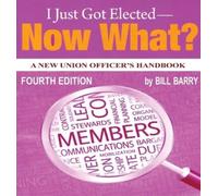 Bill Barry I Just Got Elected - Now What? A New Union Officer's Hand (Tascabile)