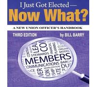 Bill Barry I Just Got Elected, Now What? a New Union Officer's Handb (Tascabile)