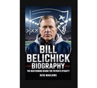 Bill Belichick Biography: The Mastermind Behind the Patriots Dynasty