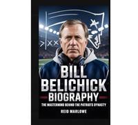 Bill Belichick Biography: The Mastermind Behind the Patriots Dynasty