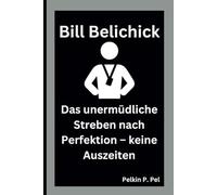 BILL BELICHICK: Das unermüdliche Streben nach Perfektion - keine Auszeiten