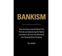 Bill Bodri Bankism: How the Government's Bank-First Policies are Des (Tascabile)