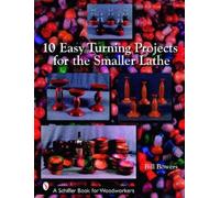 Bill Bowers 10 Easy Turning Projects for the Smaller Lathe (Tascabile)