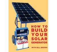 Bill Brown How to build your solar generator (Tascabile)