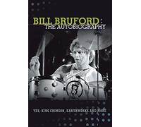 Bill bruford: the autobiography. yes, king crimson, earthworks and more. -...