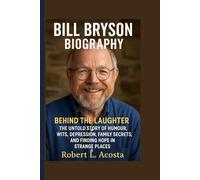 BILL BRYSON BIOGRAPHY: BEHIND THE LAUGHTER - THE UNTOLD STORY OF HUMOUR, WITS, DEPRESSION, FAMILY SECRETS, AND FINDING HOPE IN STRANGE PLACES