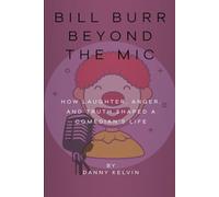 Bill Burr: Beyond The Mic: How Laughter, Anger, and Truth Shaped a Comedian’s Life