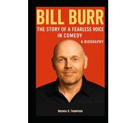 Bill Burr: The Story of a Fearless Voice in Comedy - A Biography