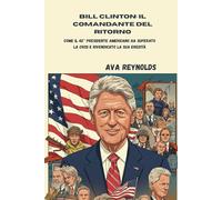 Bill Clinton: il comandante del ritorno: Come il 42° presidente americano ha superato la crisi e rivendicato la sua eredità