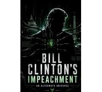 Bill Clinton's Impeachment: An Alternate Universe: An Alternate History