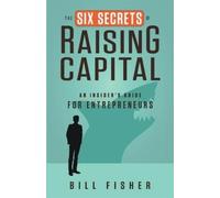 Bill Fisher The Six Secrets of Raising Capital: An Insider's Guide f (Tascabile)
