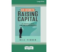 Bill Fisher The Six Secrets of Raising Capital (Tascabile)
