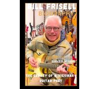 BILL FRISELL BIOGRAPHY: THE LEGACY OF A VISIONARY GUITAR POET