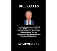 Bill Gates: From College Dropout to Global Leader: Bill Gates’ Journey from Struggles to Success, Microsoft’s Founding Story, and His Inspirational Life Lessons Beyond Wealth and Philanthropy
