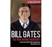 Bill Gates: The Man Behind Microsoft: A Look at the Man Who Changed the World We Live In: 4