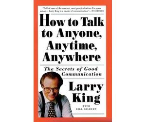 Bill Gilbert Larry King How to Talk to Anyone, Anytime, Anywhere (Tascabile)
