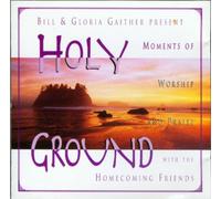 Bill & Gloria Gaither - Holy Ground: Moments of Worship and Praise with the Homecoming Friends