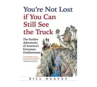 Bill Heavey You're Not Lost if You Can Still See the Truck (Tascabile)