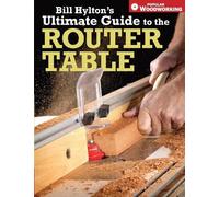 Bill Hylton Bill Hylton's Ultimate Guide to the Router Table (Tascabile)