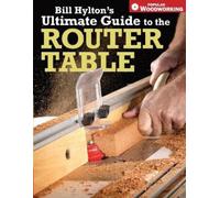 Bill Hylton Bill Hylton's Ultimate Guide to the Router Table (Tascabile)