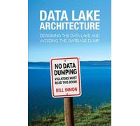 Data Lake Architecture: Designing the Data Lake and Avoiding the Garbage Dump