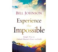 Bill Johnson Experience the Impossible - Simple Ways to Unleash Heav (Tascabile)