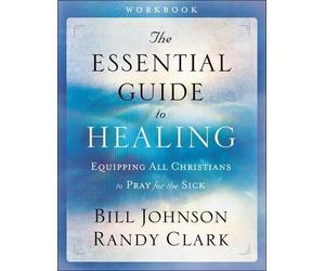 Bill Johnson Ra The Essential Guide to Healing Workbook - Equipping (Tascabile)