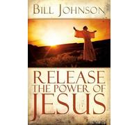 Bill Johnson Release the Power of Jesus (Tascabile)