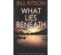 Bill Kitson WHAT LIES BENEATH an absolutely addictive crime thriller (Tascabile)