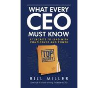 Bill Miller What Every CEO Must Know, 37 Secrets to Lead With Confid (Tascabile)