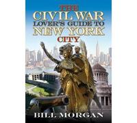 Bill Morgan The Civil War Lover’s Guide to New York City (Tascabile)